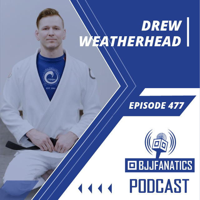 BJJ Fanatics 477: Drew Weatherhead