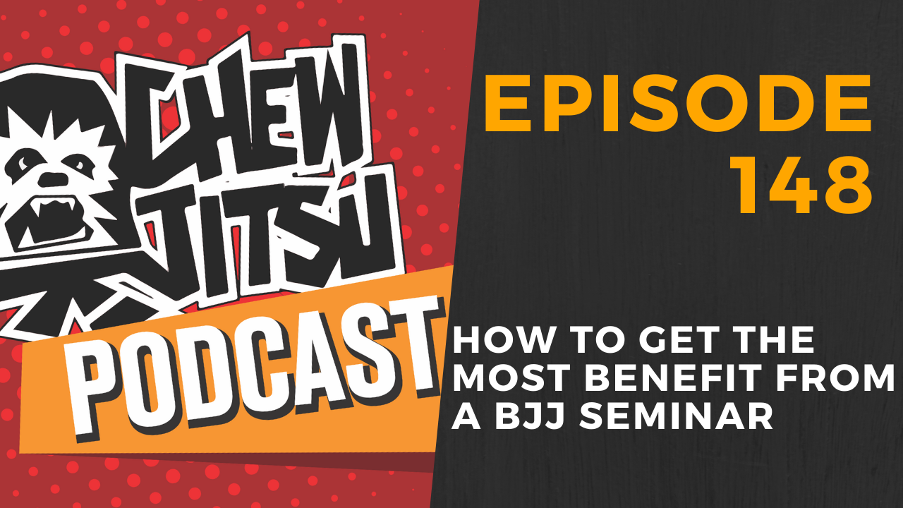 Episode 148 - How To Get The Most Benefit From A BJJ Seminar