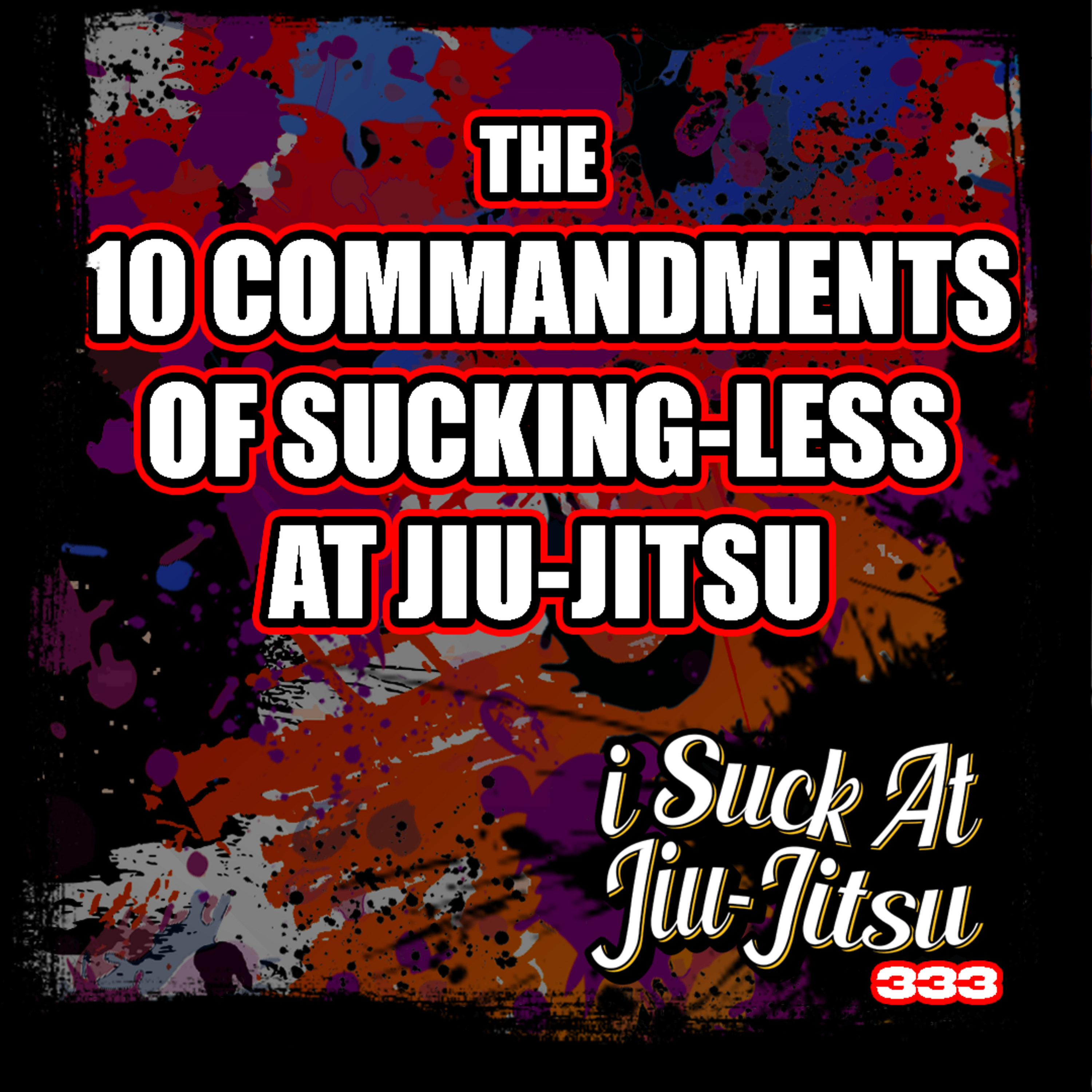 #333 THE 10 COMMANDMENTS of SUCKING LESS at JIU JITSU