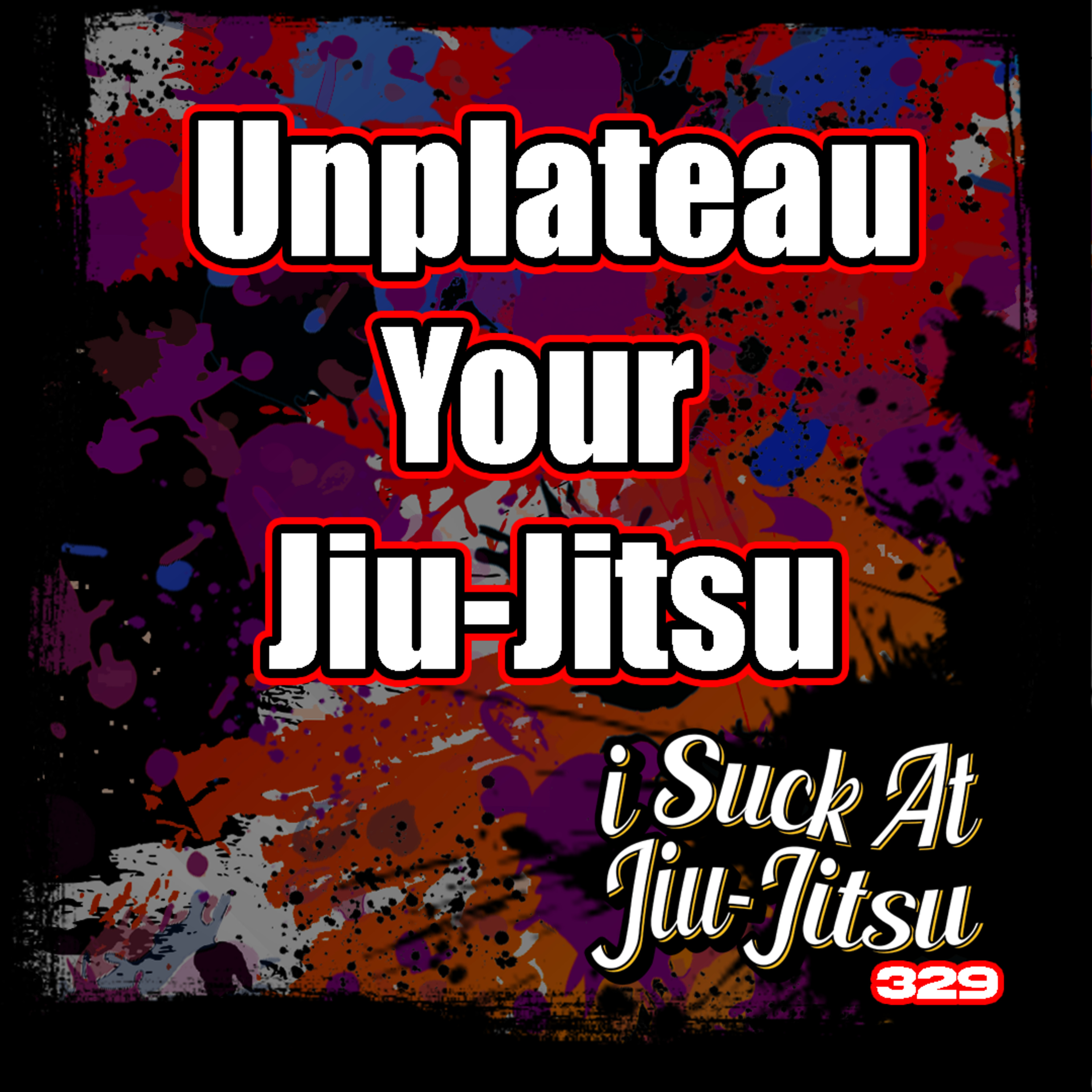 #329 UNPLATEU Your Jiu Jitsu