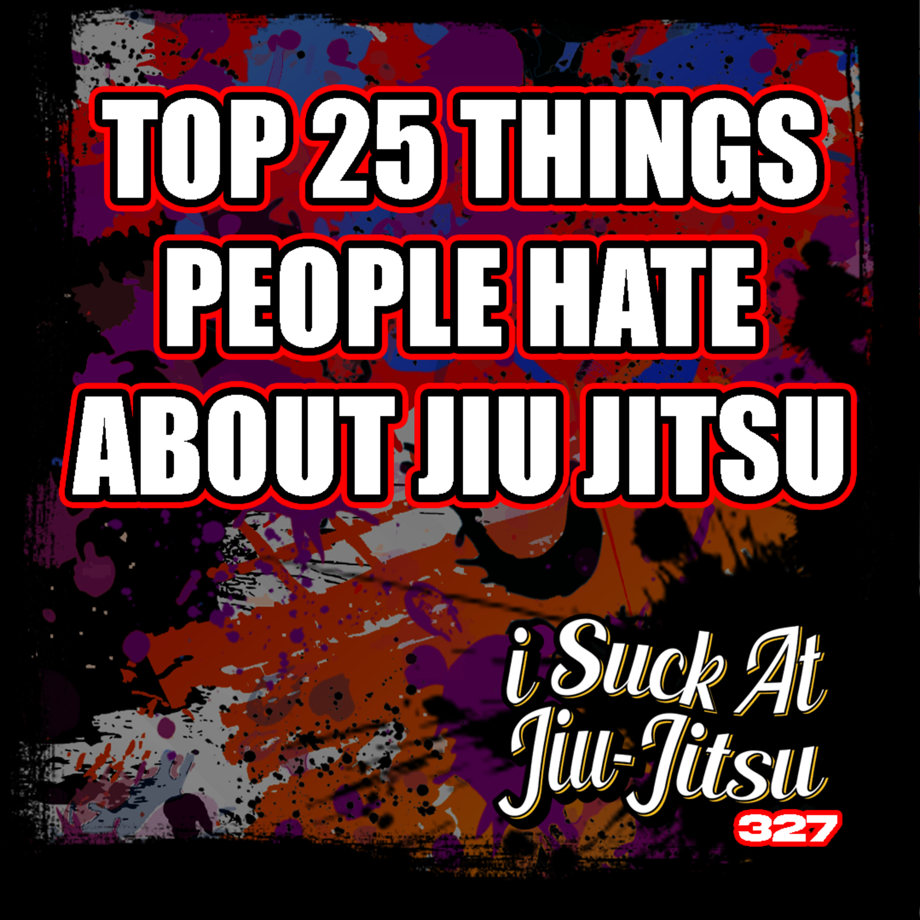 #327 The 25 Most HATED People in Every BJJ Gym
