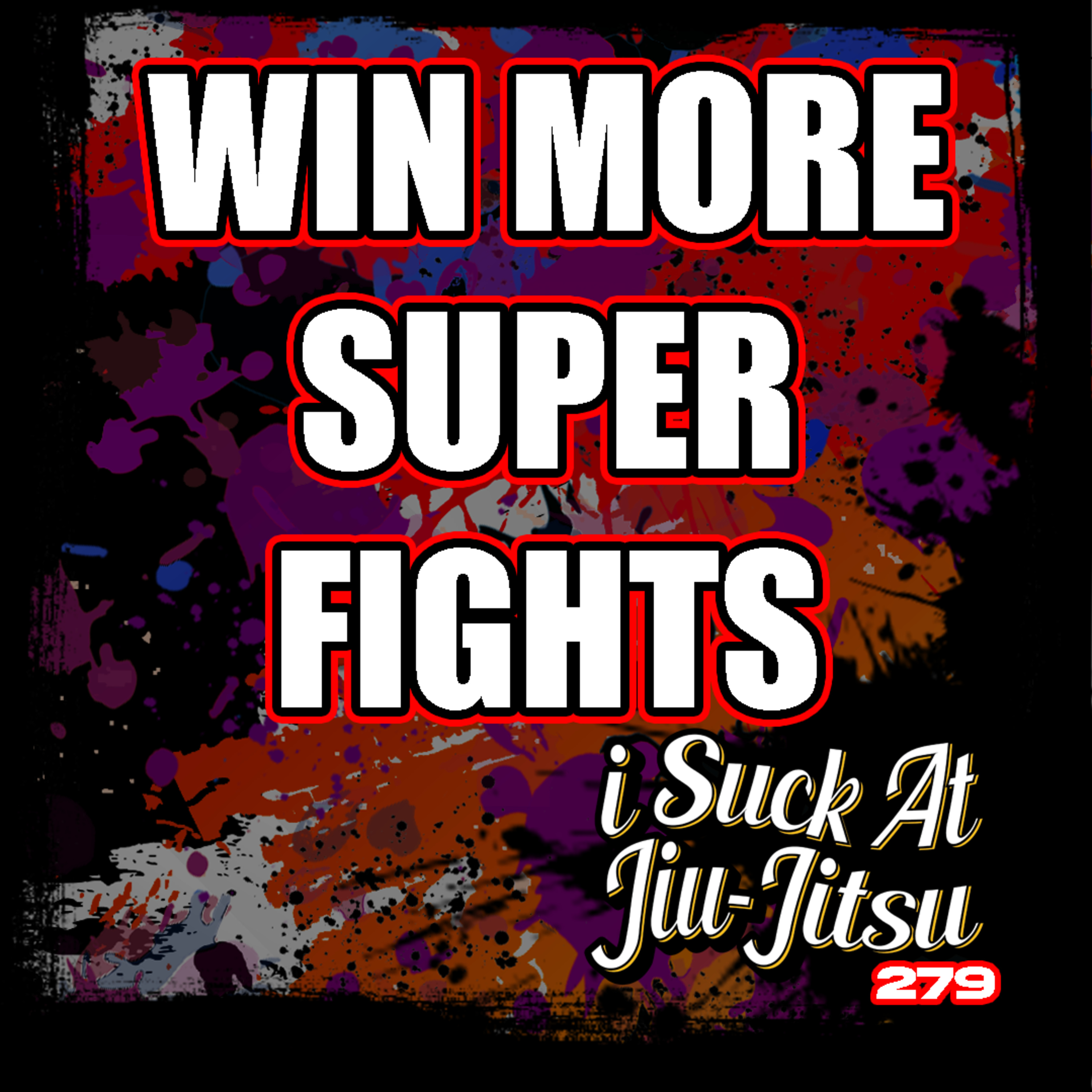 #279 Guide to Win Your Next Super Fight