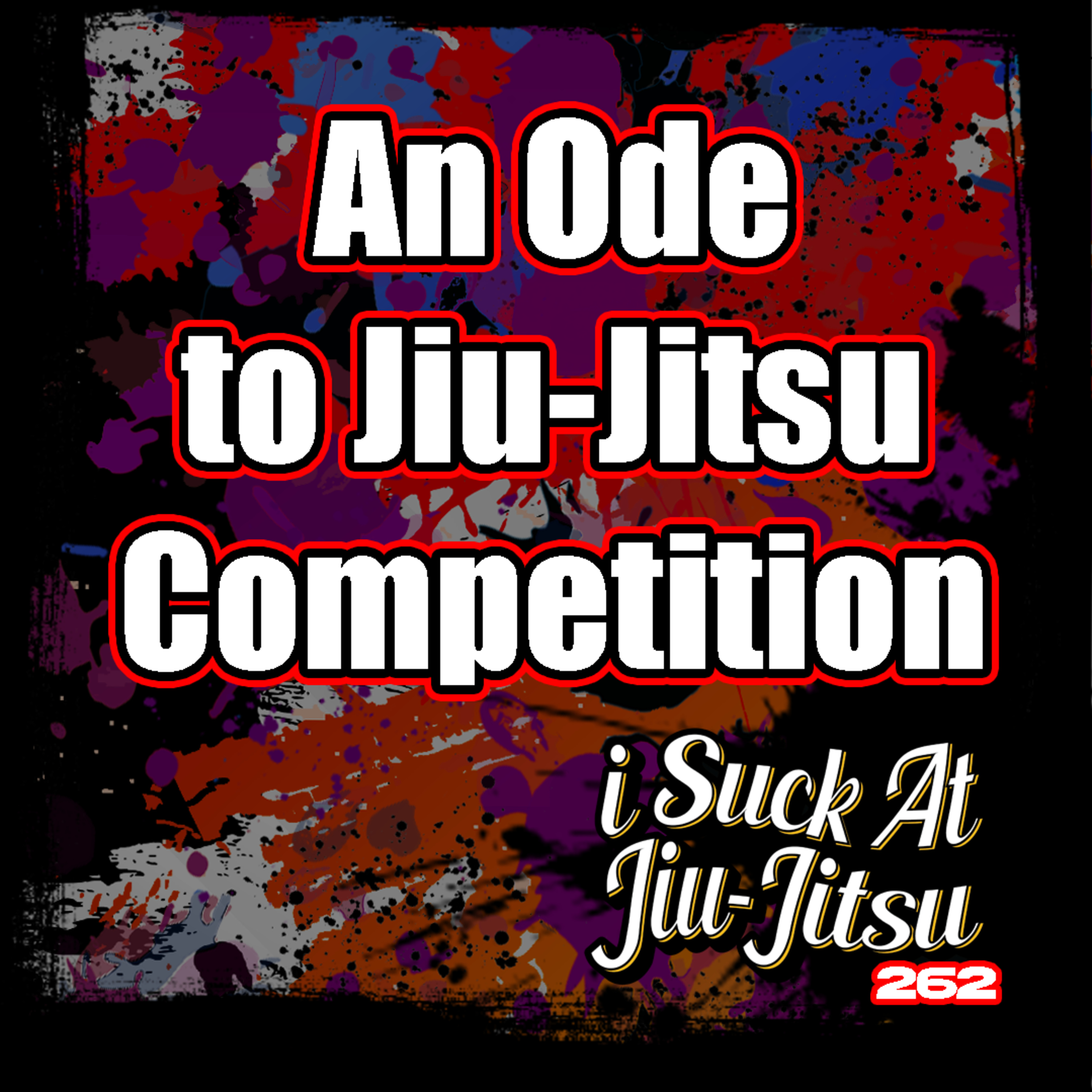 #262 An Ode to Jiu-Jitsu Competition | 3 Terrible Reasons You SHOULD Compete in BJJ