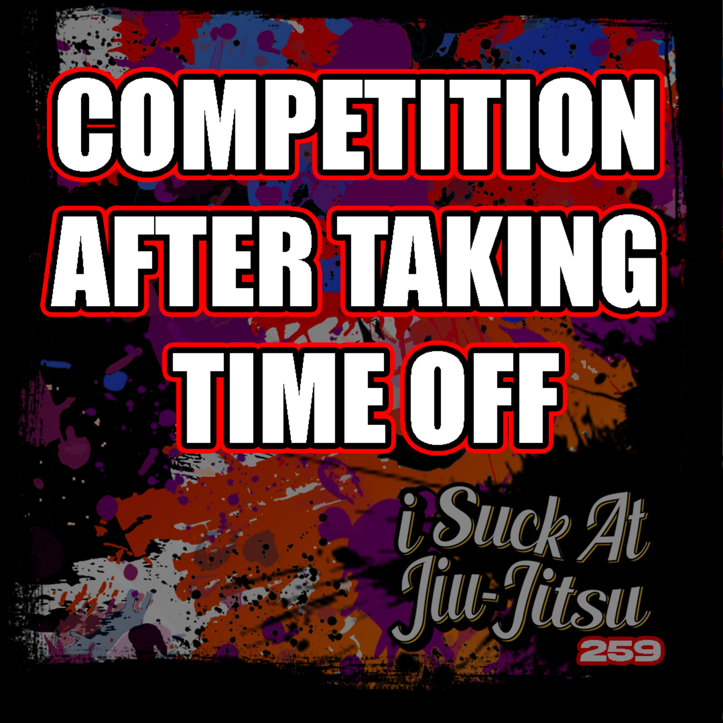 #259 How to Compete (After a Big Life Change)