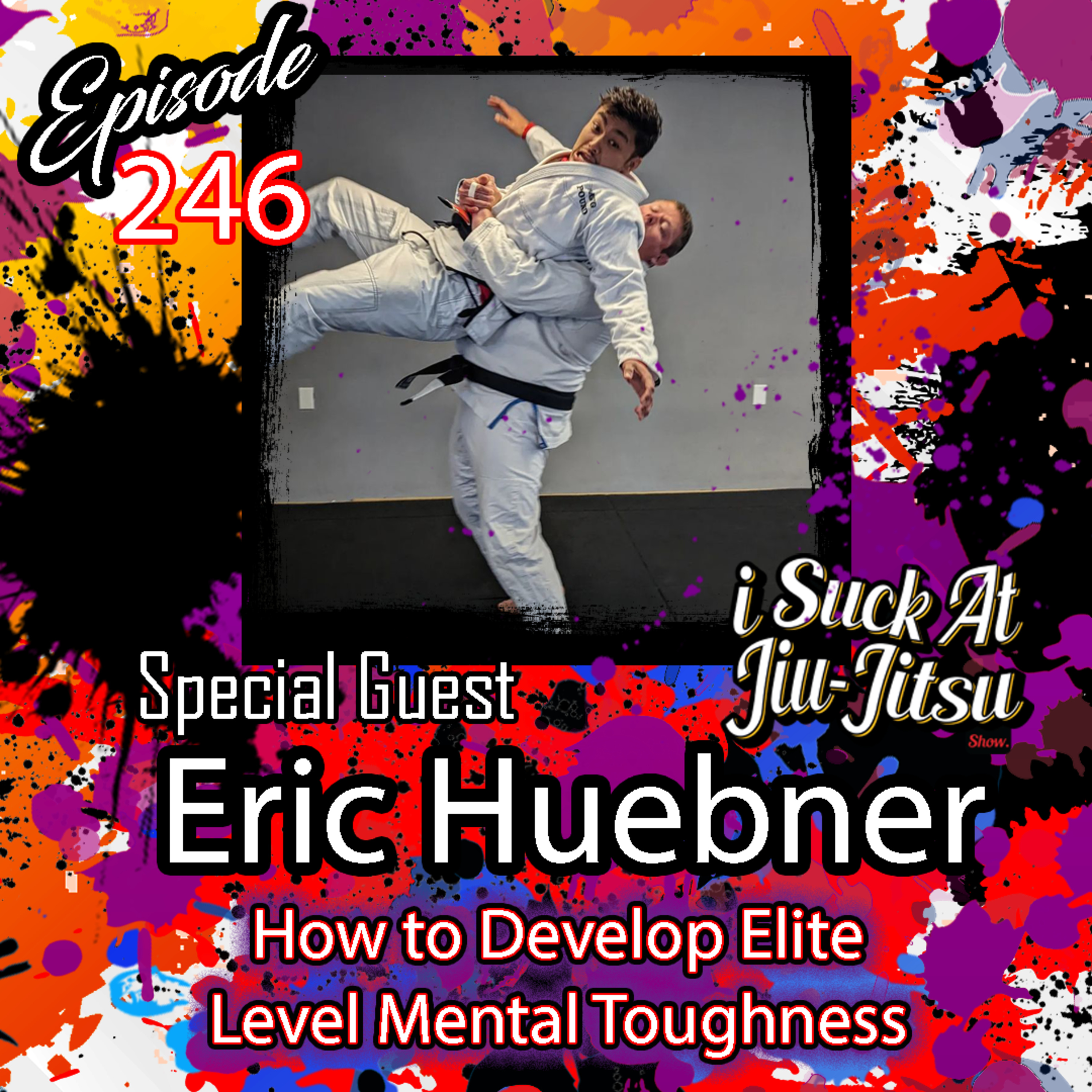 #246 Eric Huebner Returns: How to Develop Elite Level Mental Toughness