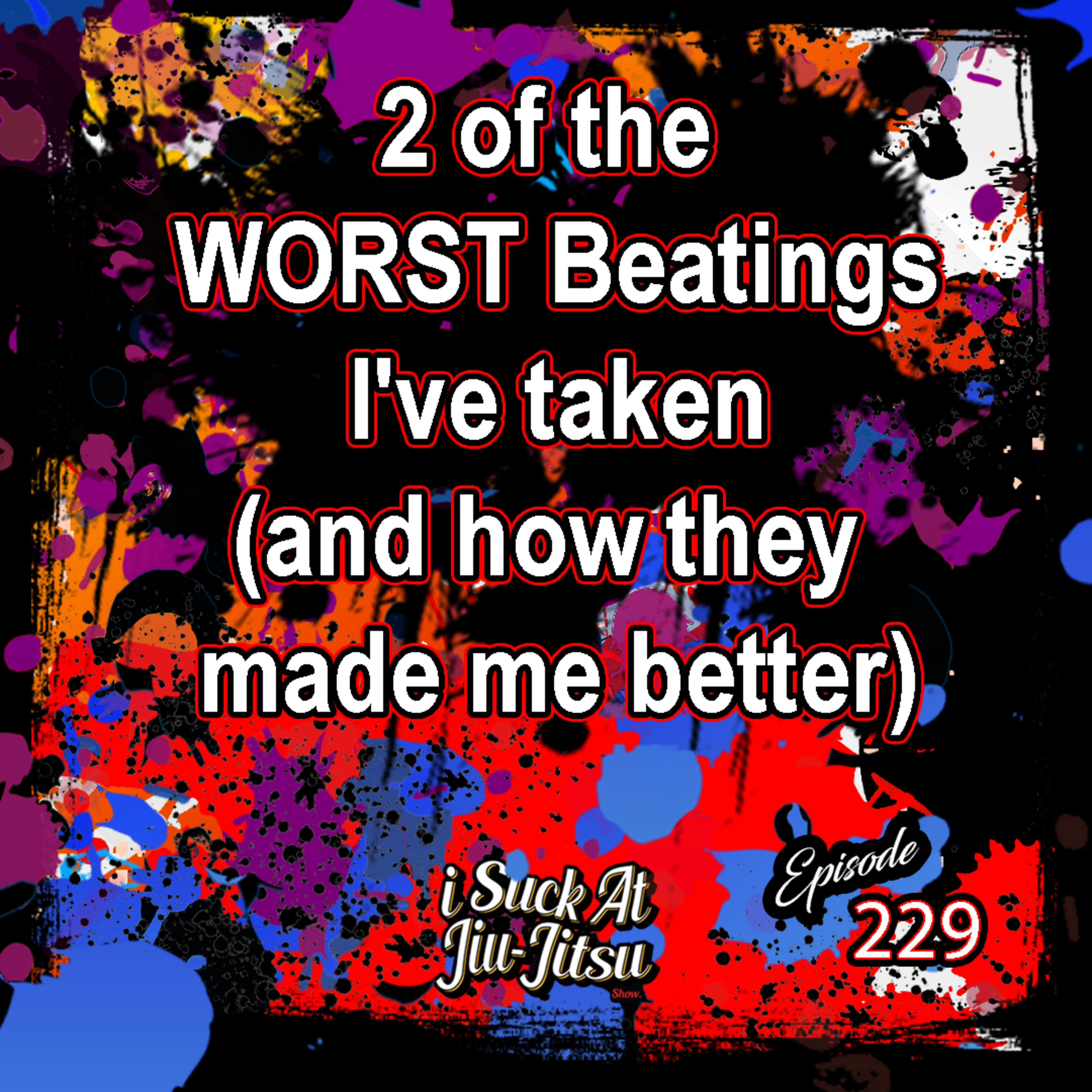#229 2 of the WORST Beatings I've taken(and how they made me better)