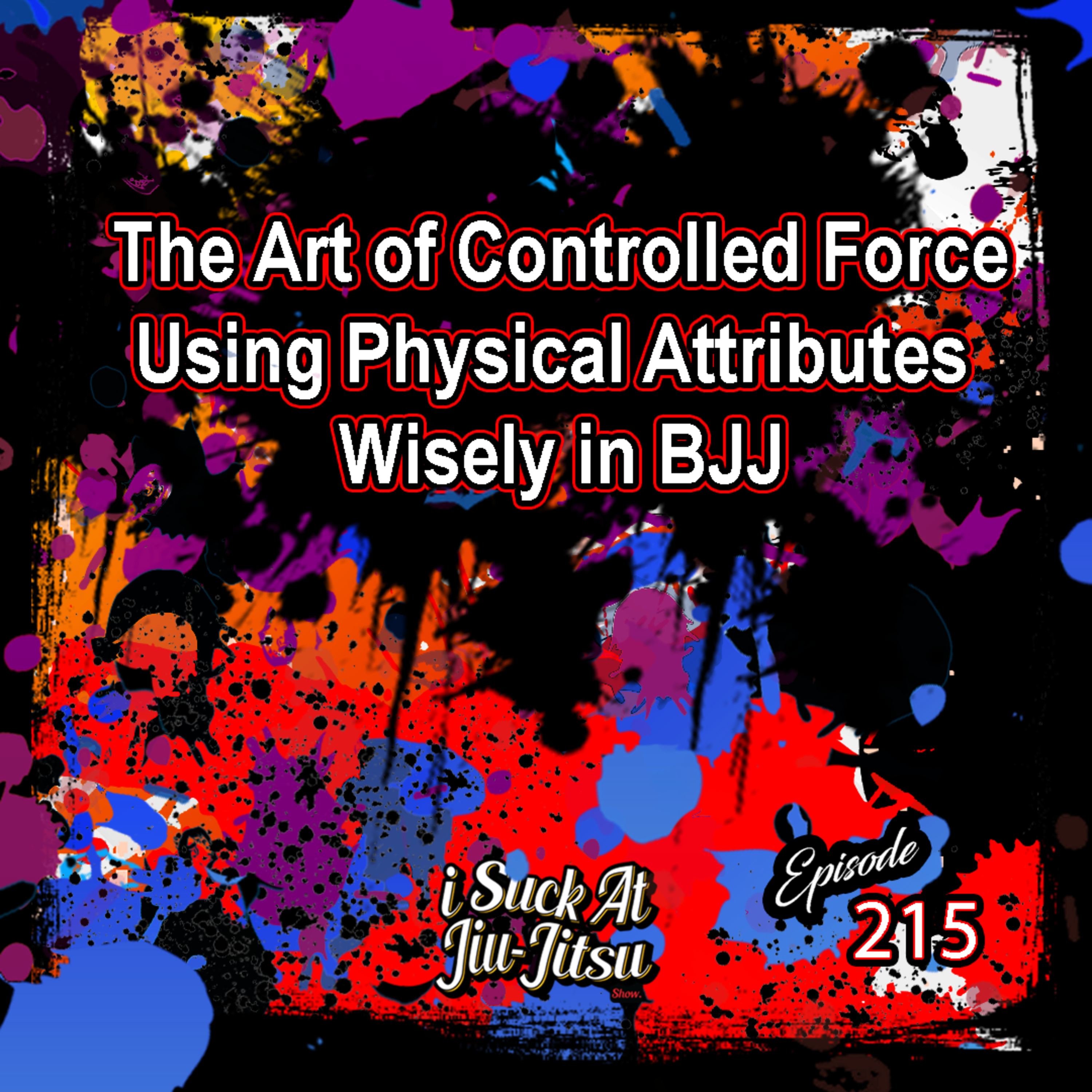 #215 The Art of Controlled Force | Using Physical Attributes Wisely in BJJ