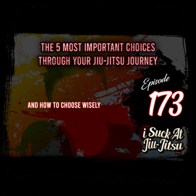 #173 The 5 Most Important Decisions on YOUR Jiu-Jitsu Journey
