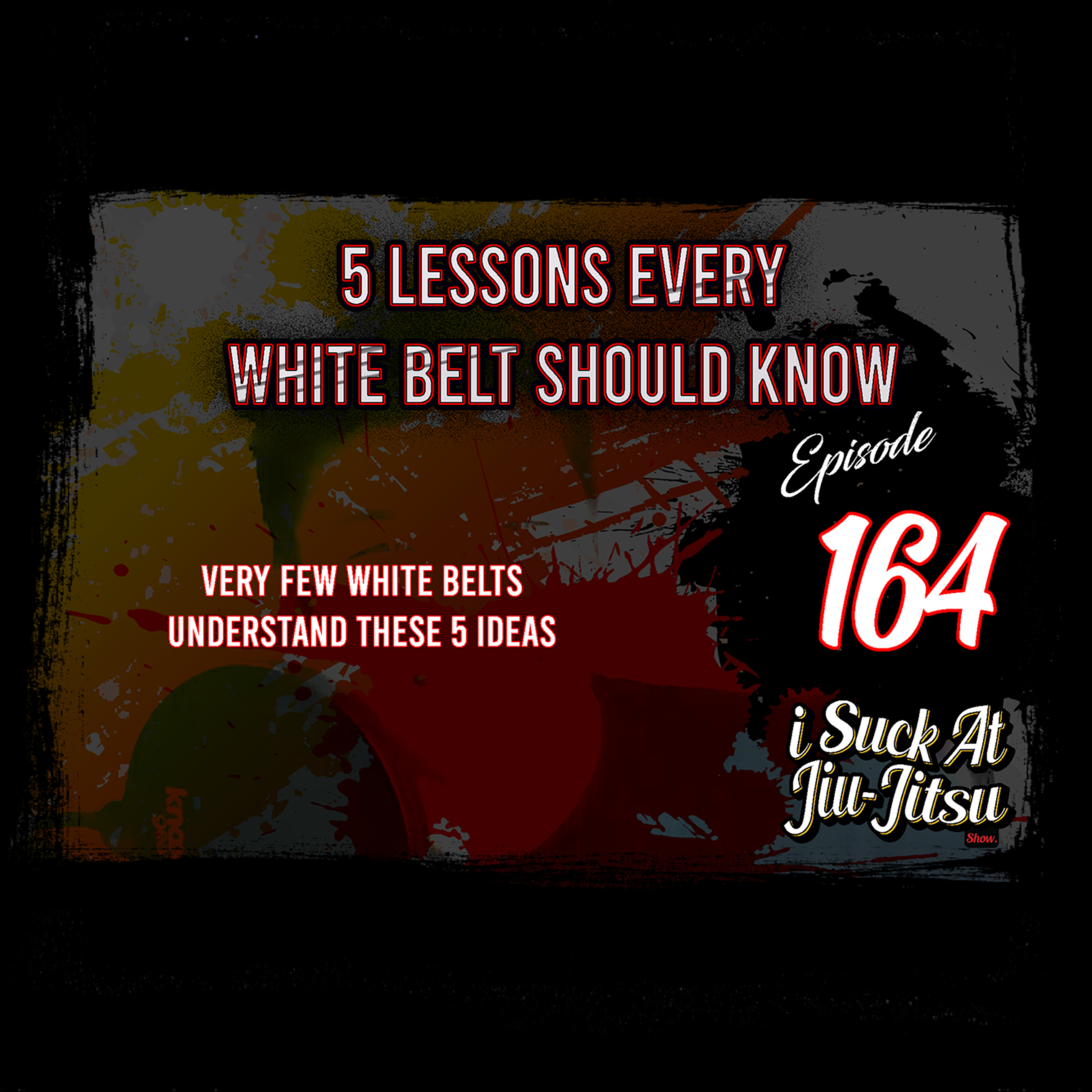 #164 5 Lessons Every White Belt NEEDS to know | A lot of Black Belts Still Don't Understand These Ideas