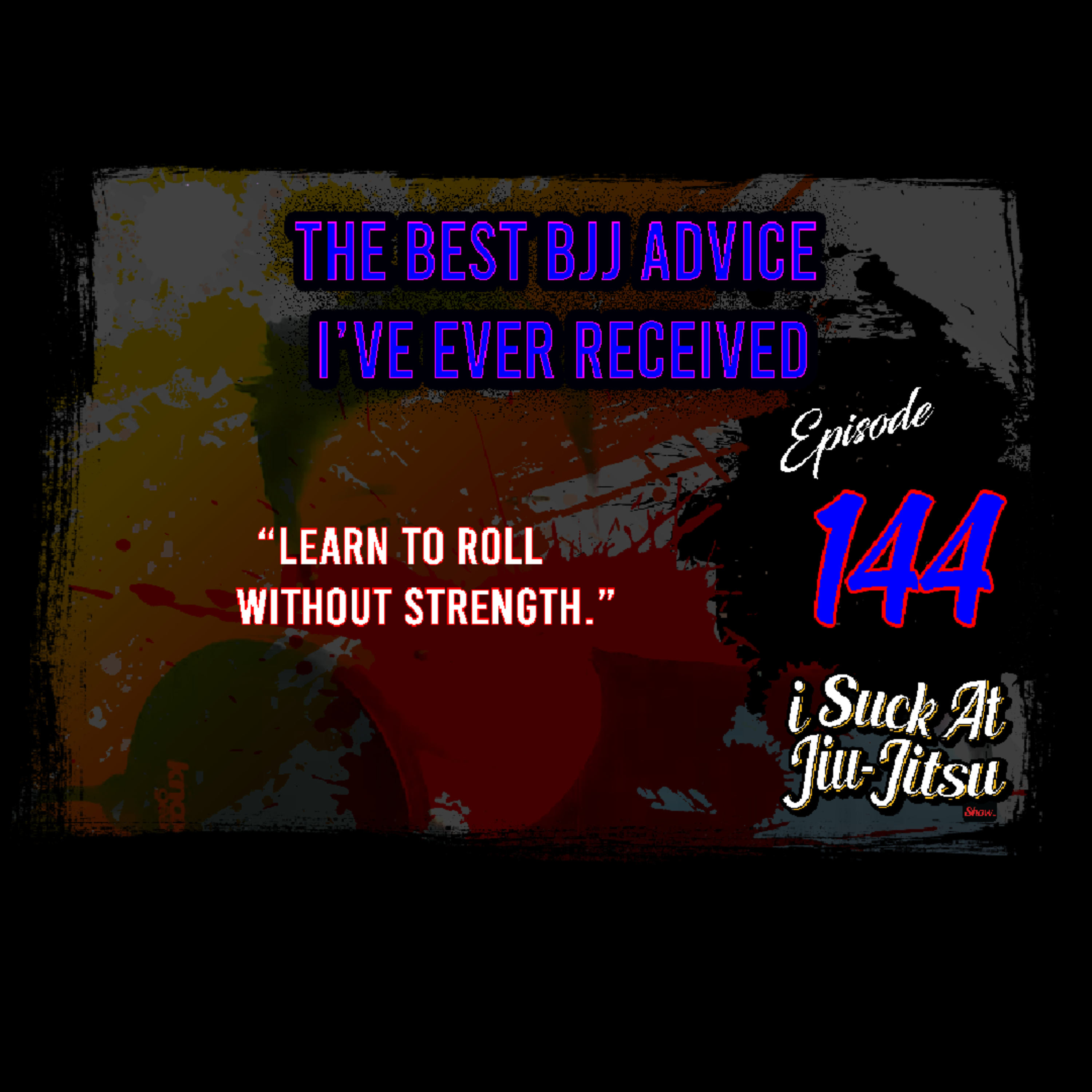 #144 The Best Jiu Jitsu Advice I've Ever Received | "Learn to Roll Without Strength"