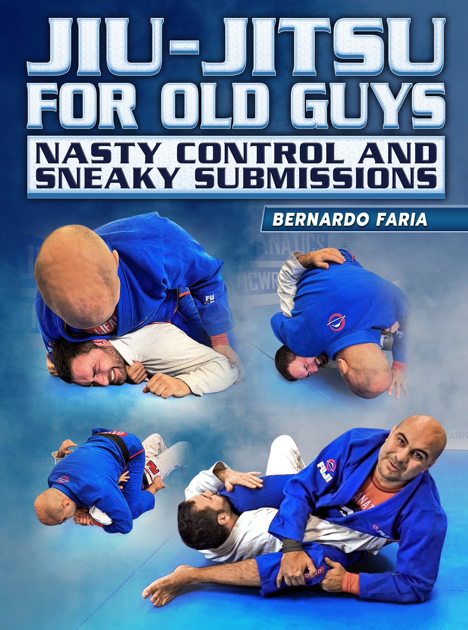 Jiu Jitsu For Old Guys: Nasty Control & Sneaky Submissions by Bernardo Faria