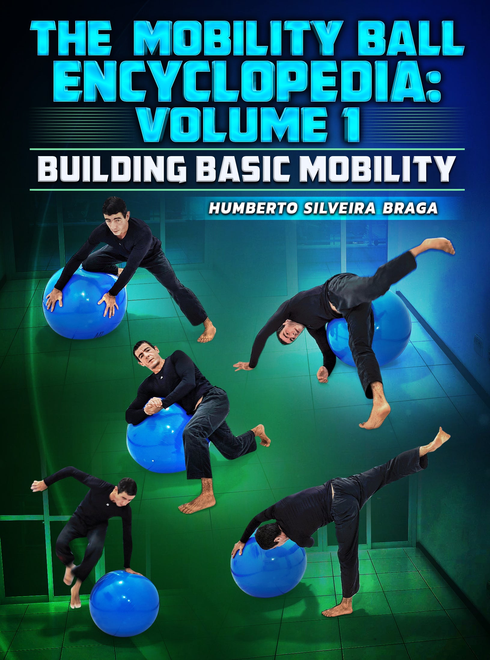 The Mobility Ball Encyclopedia volume 1: Building Basic Mobility by Humberto Silveira