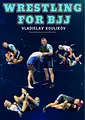 Wrestling For BJJ by Vlad Koulikov image 1