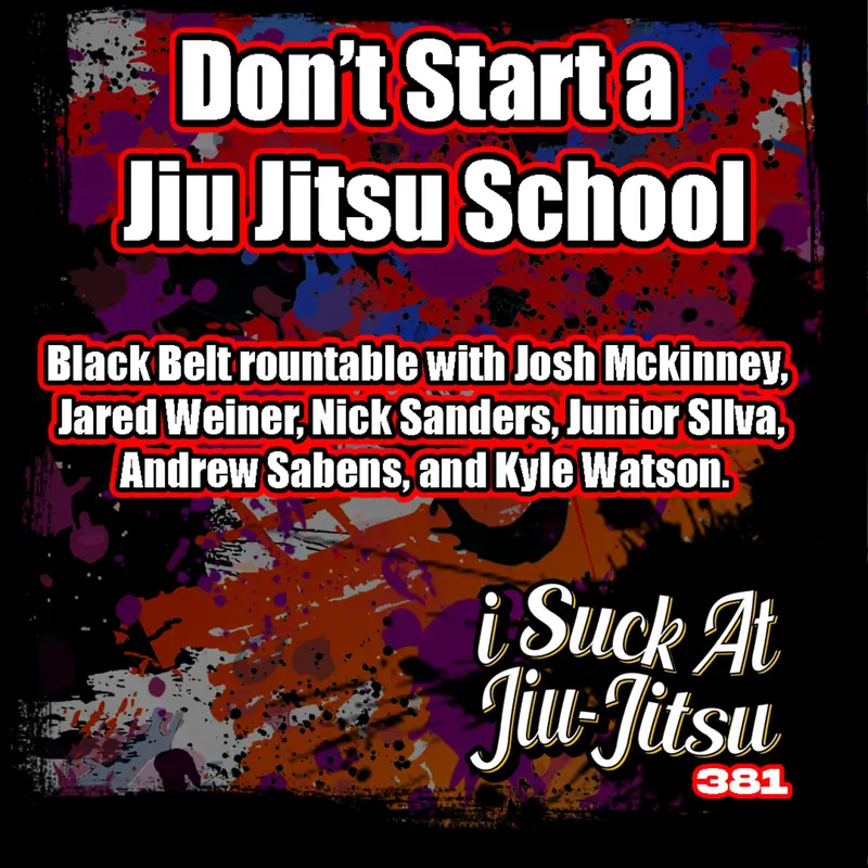 #381 "Don't Open a Jiu Jitsu School Feat. Jared Weiner, Kyle Watson, Nick Sanders, Junior Silva, and Andrew Sabens