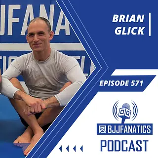 BJJ Fanatics 571: Brian Glick