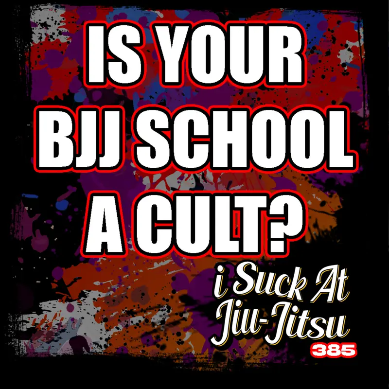 #385 Is Your Jiu-Jitsu School is a CULT?