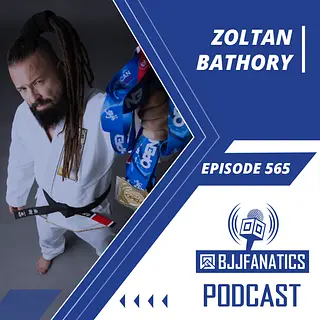 BJJ Fanatics 565: Zoltan Bathory