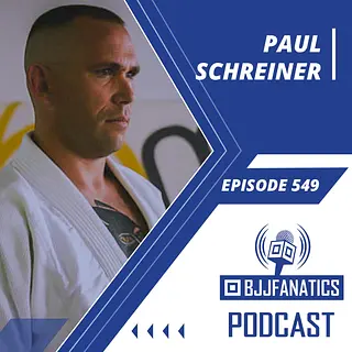 BJJ Fanatics 549: Paul Schreiner