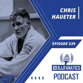 BJJ Fanatics 539: Chris Haueter