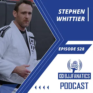 BJJ Fanatics 528: Stephen Whittier
