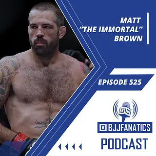 BJJ Fanatics 525: Matt "The Immortal" Brown
