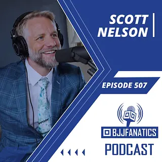 BJJ Fanatics 507: Scott Nelson