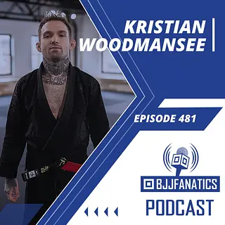 BJJ Fanatics 481: Kristian Woodmansee
