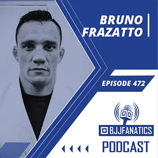 BJJ Fanatics 472: Bruno Frazatto