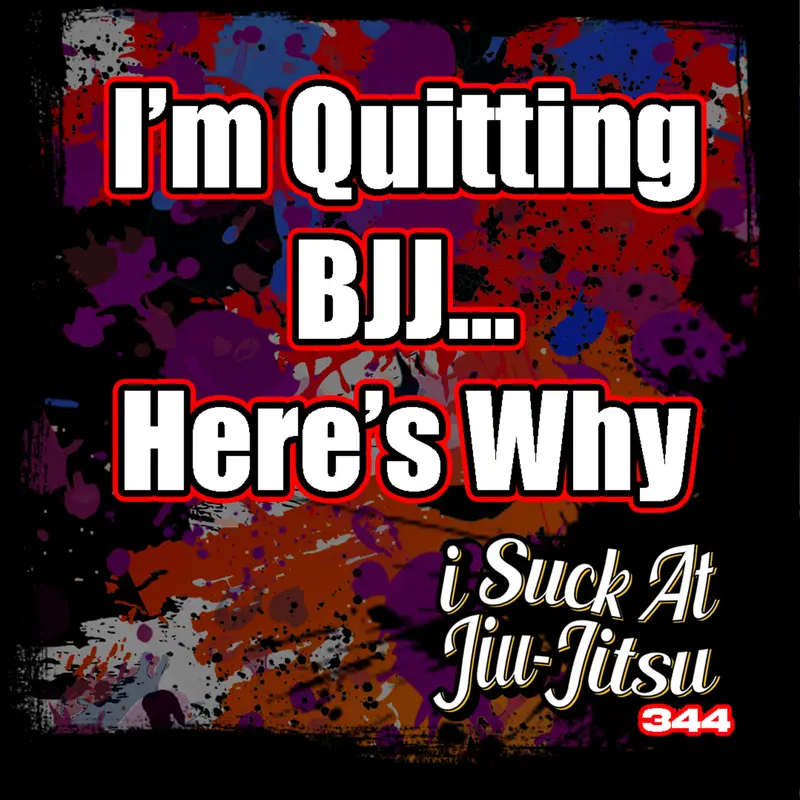 #344 I'm Quitting BJJ, Here's Why...