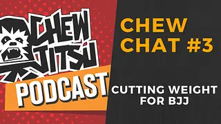 Chew Chat 3 - Cutting Weight For BJJ