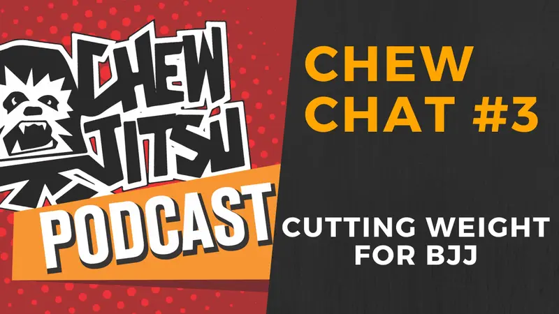 Chew Chat 3 - Cutting Weight For BJJ