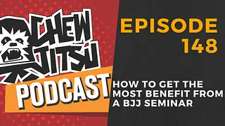 Episode 148 - How To Get The Most Benefit From A BJJ Seminar