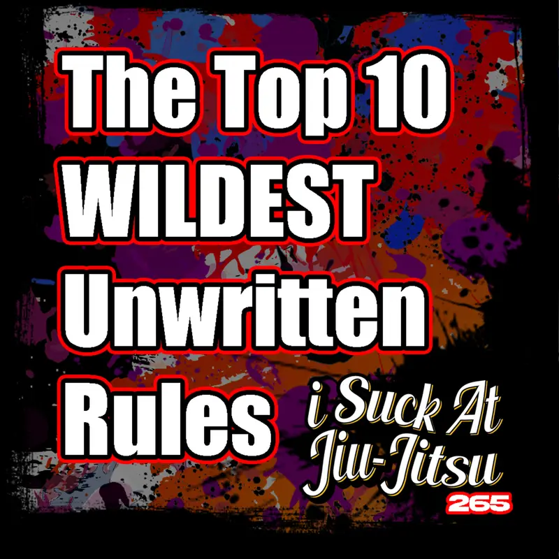 #265 The 10 Wildest Unwritten Rules in BJJ Schools Today