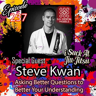 #237 Steve Kwan: Asking Better Questions to Better Your Understanding | BJJ Mental Models
