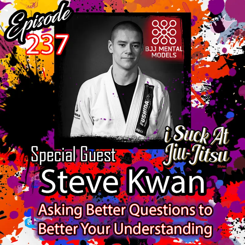 #237 Steve Kwan: Asking Better Questions to Better Your Understanding | BJJ Mental Models