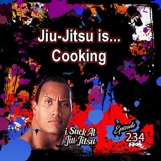 #234 Jiu-Jitsu is... Cooking