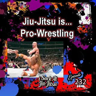 #232 Jiu-Jitsu is... Pro-Wrestling