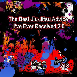 #218 The Best Jiu-jitsu Advice I've ever Received 2.0