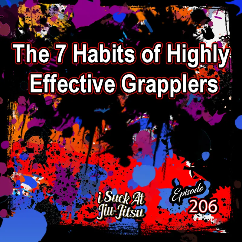 #206 The 7 Habits of Highly Effective Grapplers | 7 Habits Unleashed