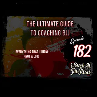#182 The Ultimate Guide to Coaching BJJ (Part 1)