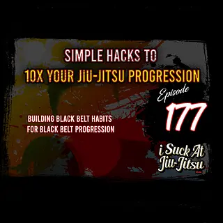 #177 Simple Hacks to 10x Your Jiu Jitsu Progress | Building Black Belt Habits for Black Belt Progression