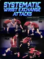 Systematic Wrist Exchange Attacks by Johnni Dijulius image 1