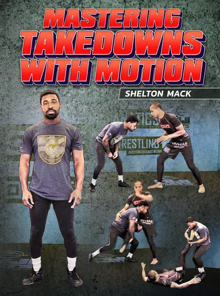 Mastering Takedowns With Motion by Shelton Mack