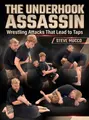 The Underhook Assassin: Wrestling Attacks That Lead to Taps by Steve Mocco image 1