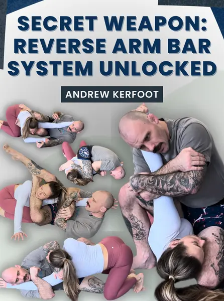 Secret Weapon: Reverse Arm Bar System Unlocked by Andrew Kerfoot