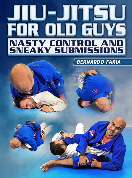 Jiu Jitsu For Old Guys: Nasty Control & Sneaky Submissions by Bernardo Faria