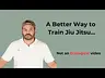 A Better Way to Train Jiu Jitsu...not another Ecological video
