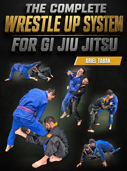 The Complete Wrestle Up System for Gi Jiu Jitsu by Ariel Tabak
