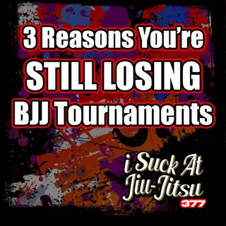 #377 The 3 Reasons You Keep Losing BJJ Competitons