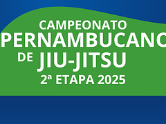 CAMPEONATO PERNAMBUCANO DE JIU JITSU 2025 - 2ª ETAPA
